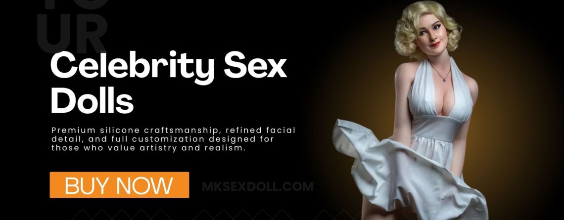 Celebrity Sex Dolls The Ultimate Blend of Fantasy Craftsmanship and Innovation